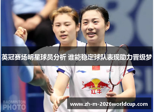 英冠赛场明星球员分析 谁能稳定球队表现助力晋级梦