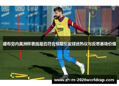 德布劳内美洲杯表现是否符合预期引发球迷热议与反思赛场价值