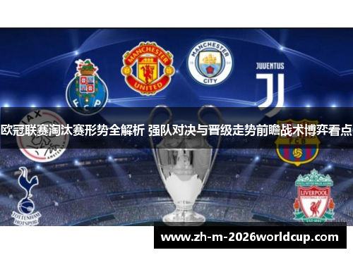 欧冠联赛淘汰赛形势全解析 强队对决与晋级走势前瞻战术博弈看点 欧冠联赛淘汰赛形势全解析 强队对决与晋级走势前瞻战术博弈看点