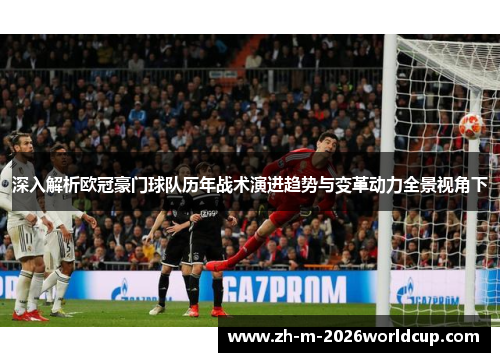 深入解析欧冠豪门球队历年战术演进趋势与变革动力全景视角下