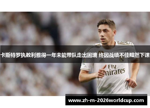 卡斯特罗执教利雅得一年未能带队走出困境 终因战绩不佳黯然下课 卡斯特罗执教利雅得一年未能带队走出困境 终因战绩不佳黯然下课