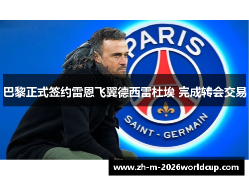 巴黎正式签约雷恩飞翼德西雷杜埃 完成转会交易